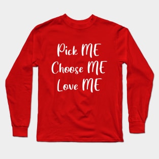 Pick Me, Choose Me, Love Me Long Sleeve T-Shirt